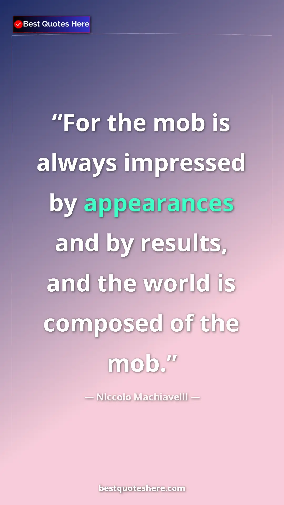 Pinterest quote poster by Niccolo Machiavelli: "For the mob is always impressed by appearances and by..."