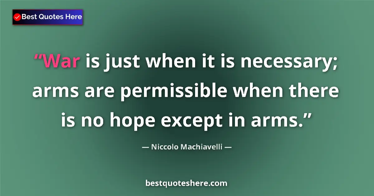 Quote by Niccolo Machiavelli: War is just when it is necessary; arms are permiss