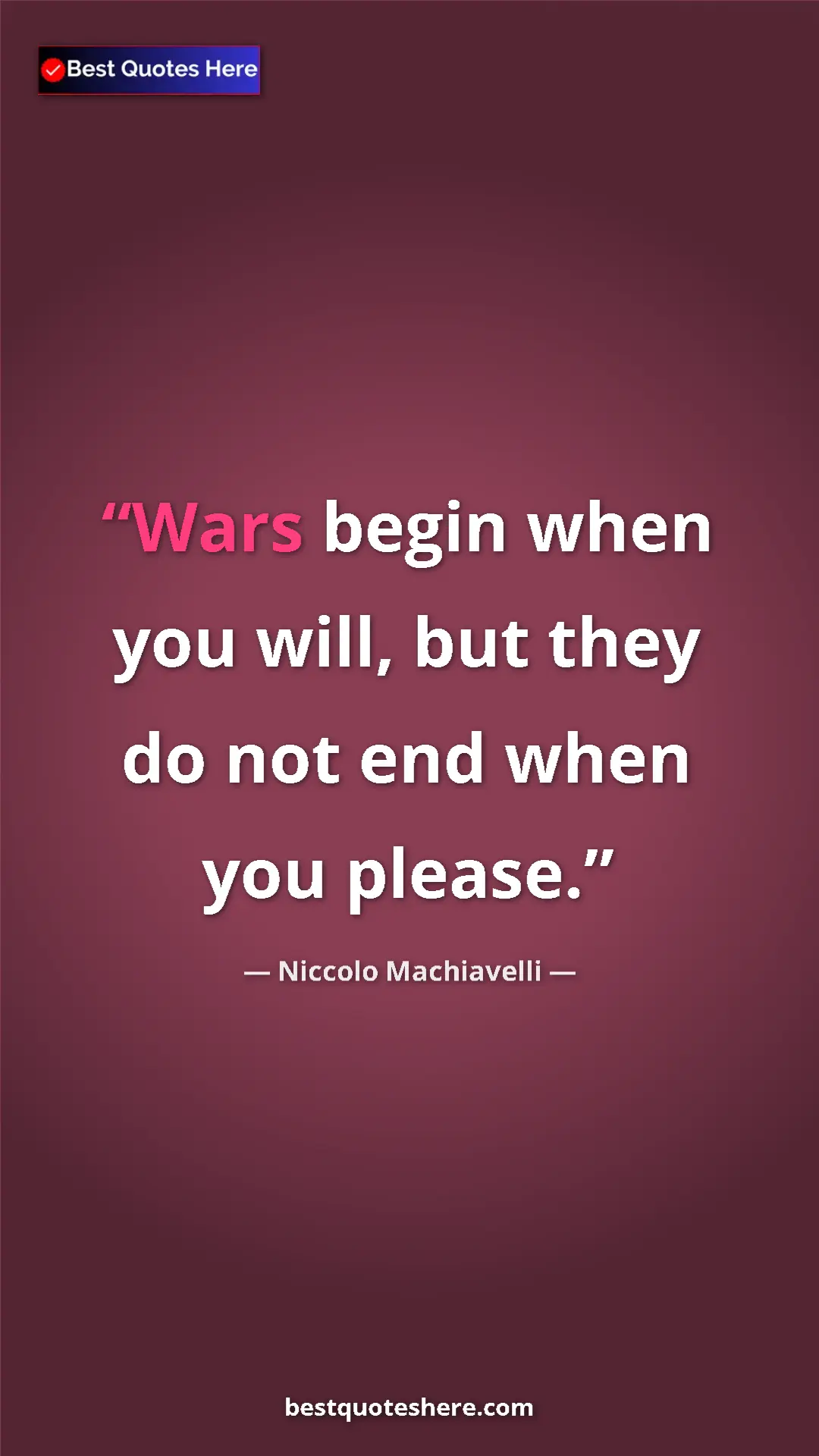 Pinterest quote poster by Niccolo Machiavelli: "Wars begin when you will, but they do not end when you..."