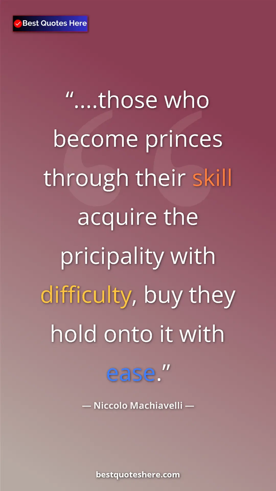 Pinterest quote poster by Niccolo Machiavelli: "....those who become princes through their skill acquire..."