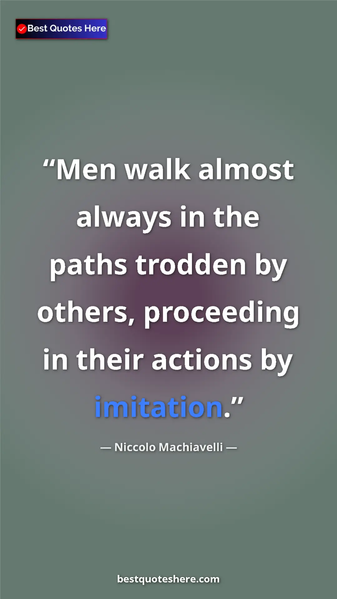 Pinterest quote poster by Niccolo Machiavelli: "Men walk almost always in the paths trodden by others,..."