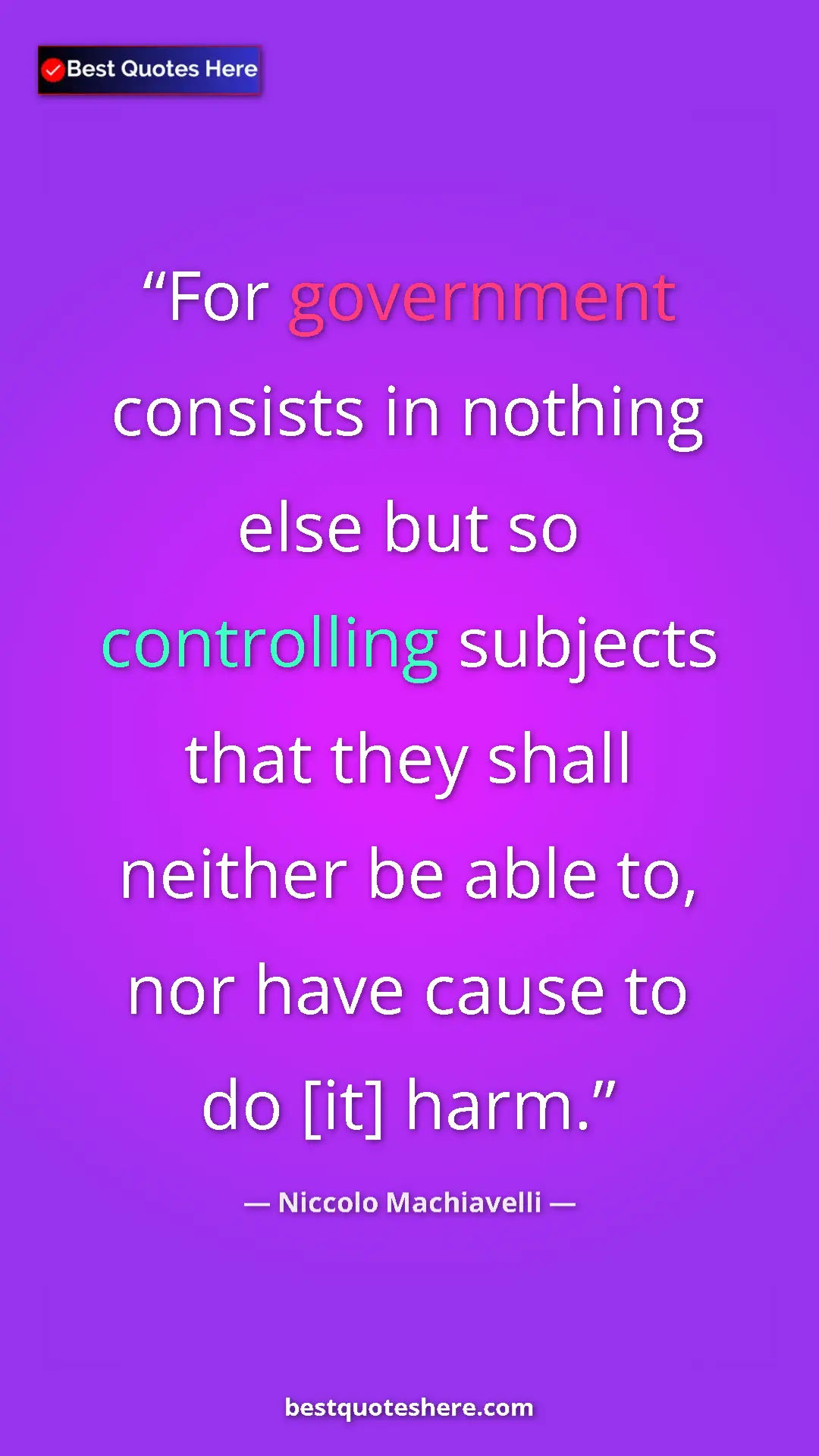Pinterest quote poster by Niccolo Machiavelli: "For government consists in nothing else but so controlling..."