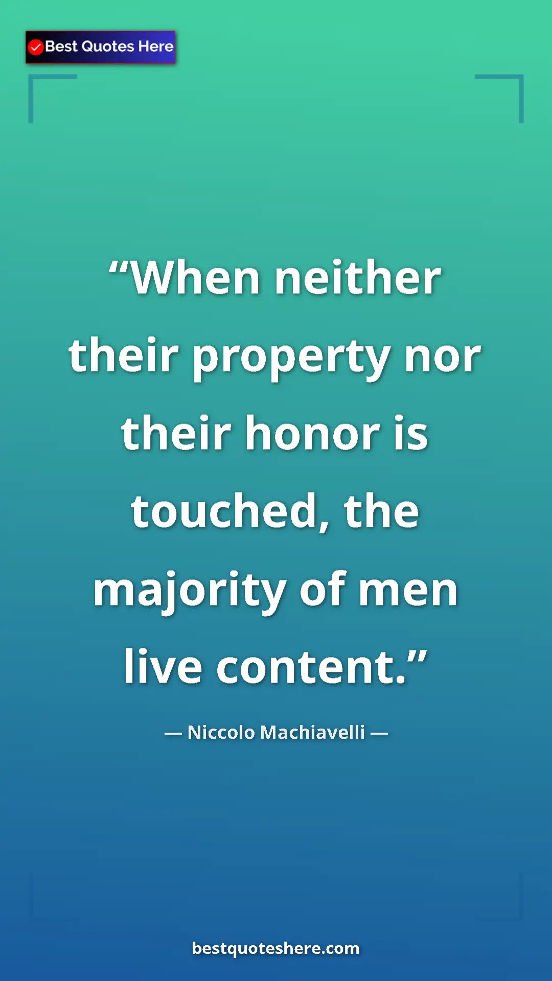 Pinterest quote poster by Niccolo Machiavelli: "When neither their property nor their honor is touched, the..."