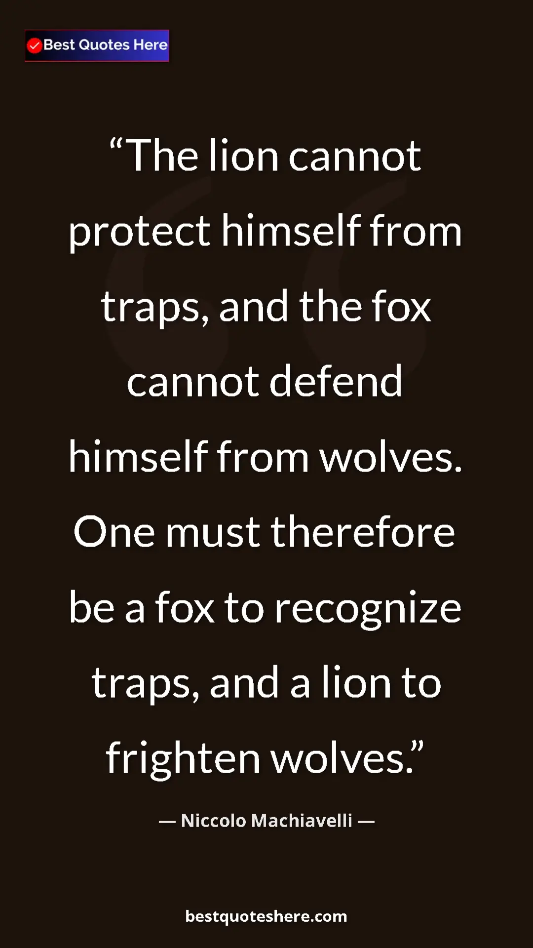 Pinterest quote poster by Niccolo Machiavelli: "The lion cannot protect himself from traps, and the fox..."