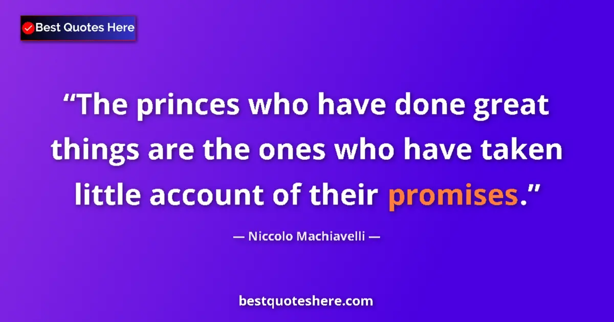 Quote by Niccolo Machiavelli: The princes who have done great things are the ones who have taken little account of their promises....
