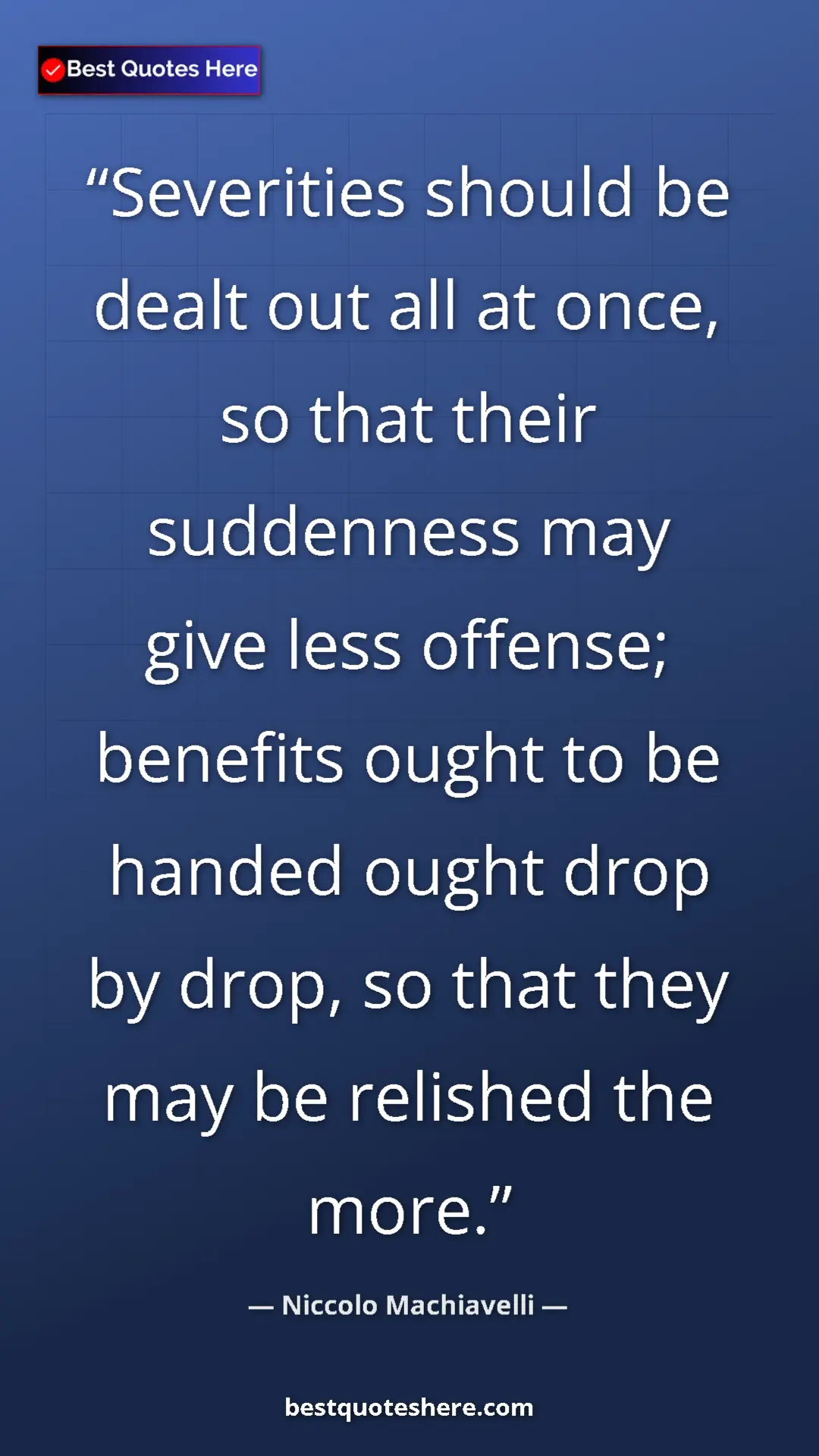 Pinterest quote poster by Niccolo Machiavelli: "Severities should be dealt out all at once, so that their..."