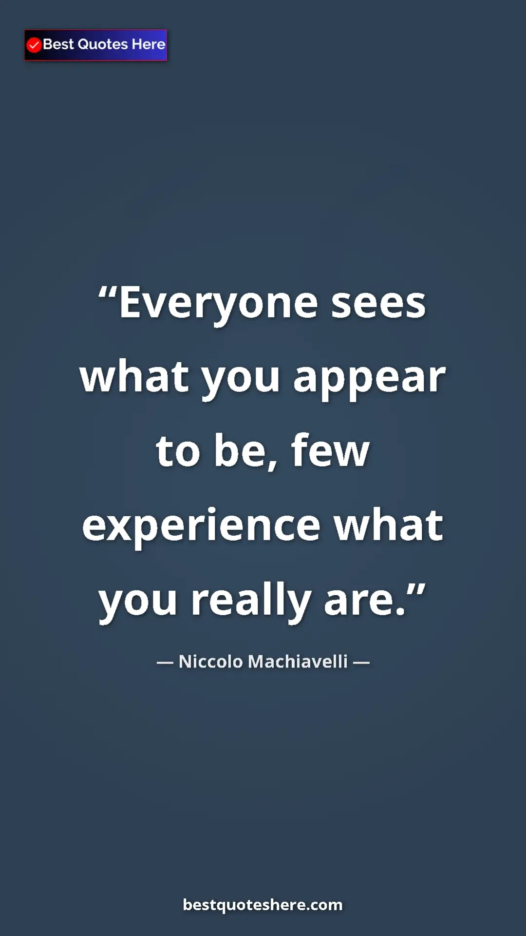 Pinterest quote poster by Niccolo Machiavelli: "Everyone sees what you appear to be, few experience what..."