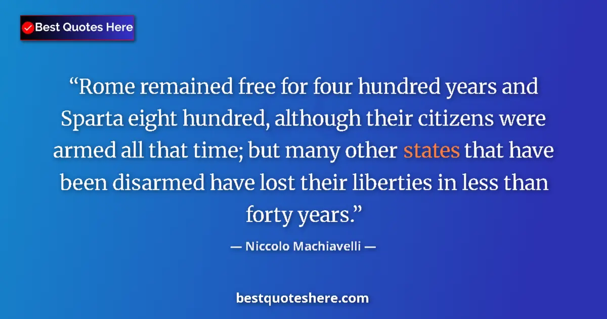 Quote by Niccolo Machiavelli: Rome remained free for four hundred years and Sparta eight hundred, although their citizens were arm...