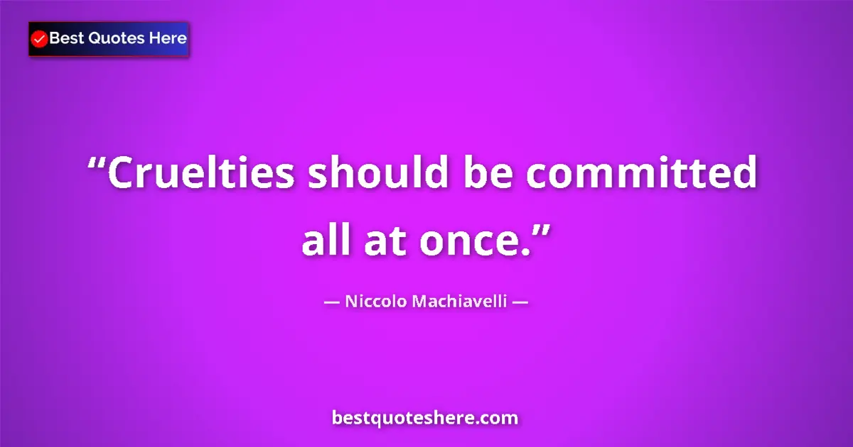 Quote by Niccolo Machiavelli: Cruelties should be committed all at once....