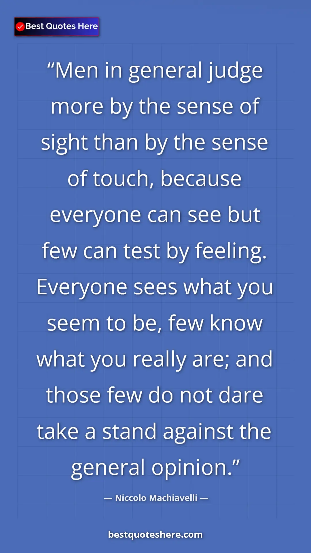 Niccolo Machiavelli Quote Card: "Men in general judge more by the sense of sight than by the..." Pinterest quote poster by Niccolo Machiavelli: "Men in general judge more by the sense of sight than by the..."