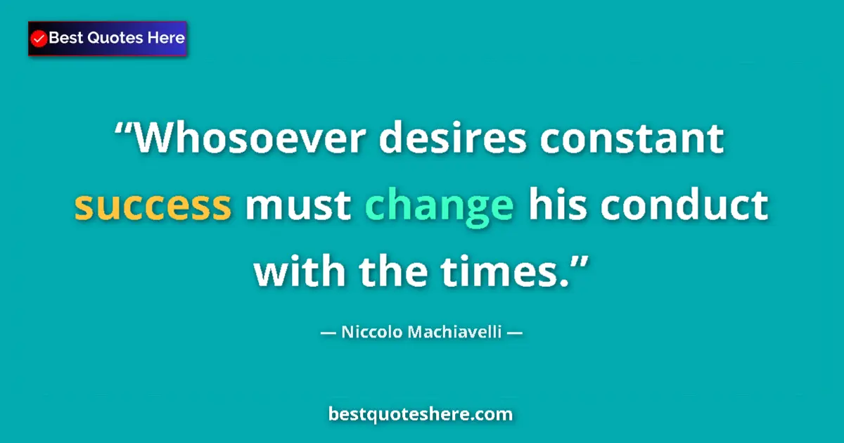 Quote by Niccolo Machiavelli: Whosoever desires constant success must change his