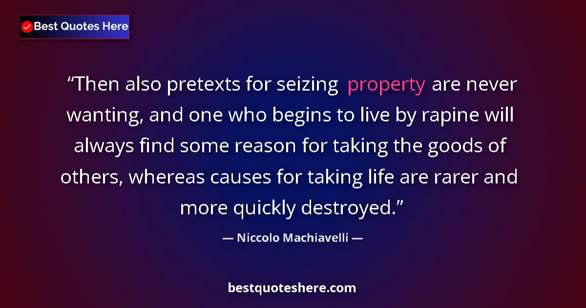 Quote by Niccolo Machiavelli: Then also pretexts for seizing property are never wanting, and one who begins to live by rapine will...