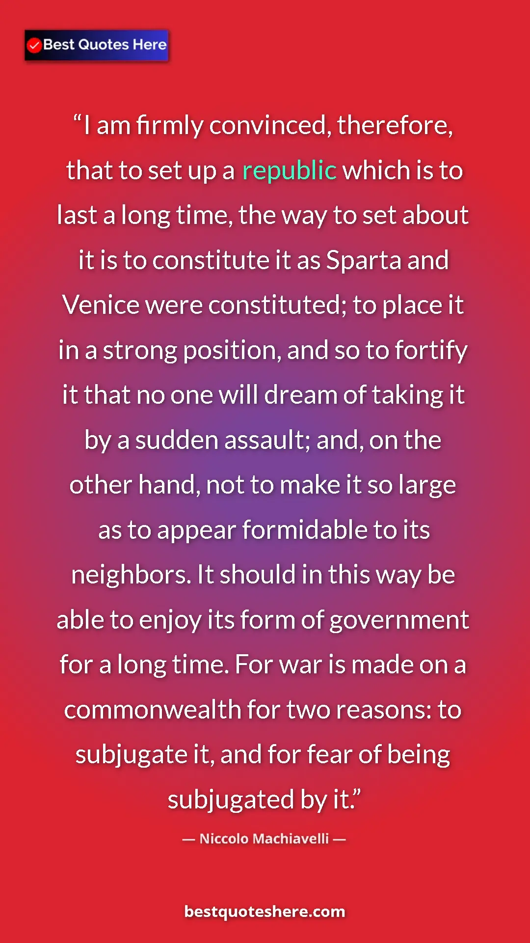 Pinterest quote poster by Niccolo Machiavelli: "I am firmly convinced, therefore, that to set up a republic..."