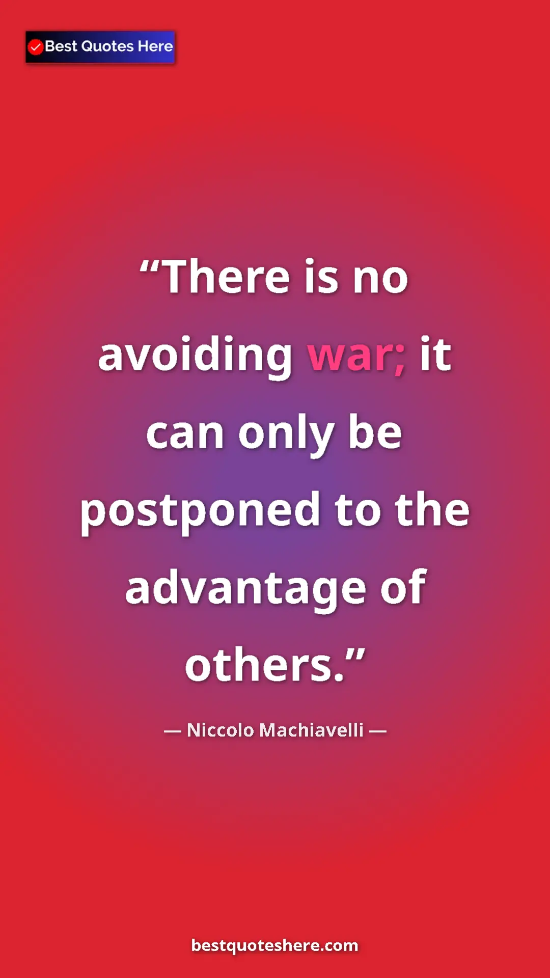 Pinterest quote poster by Niccolo Machiavelli: "There is no avoiding war; it can only be postponed to the..."
