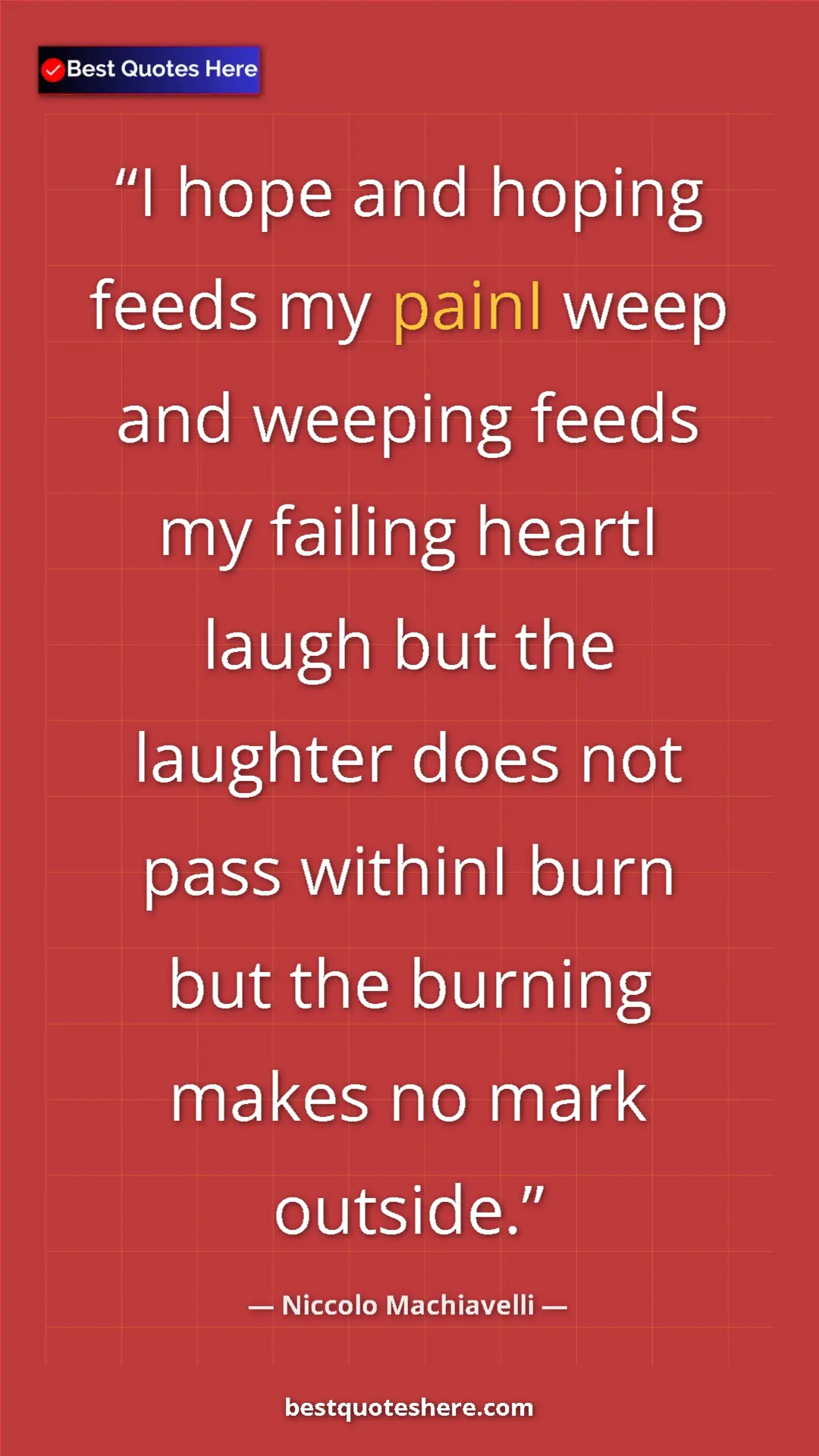 Pinterest quote poster by Niccolo Machiavelli: "I hope and hoping feeds my painI weep and weeping feeds my..."