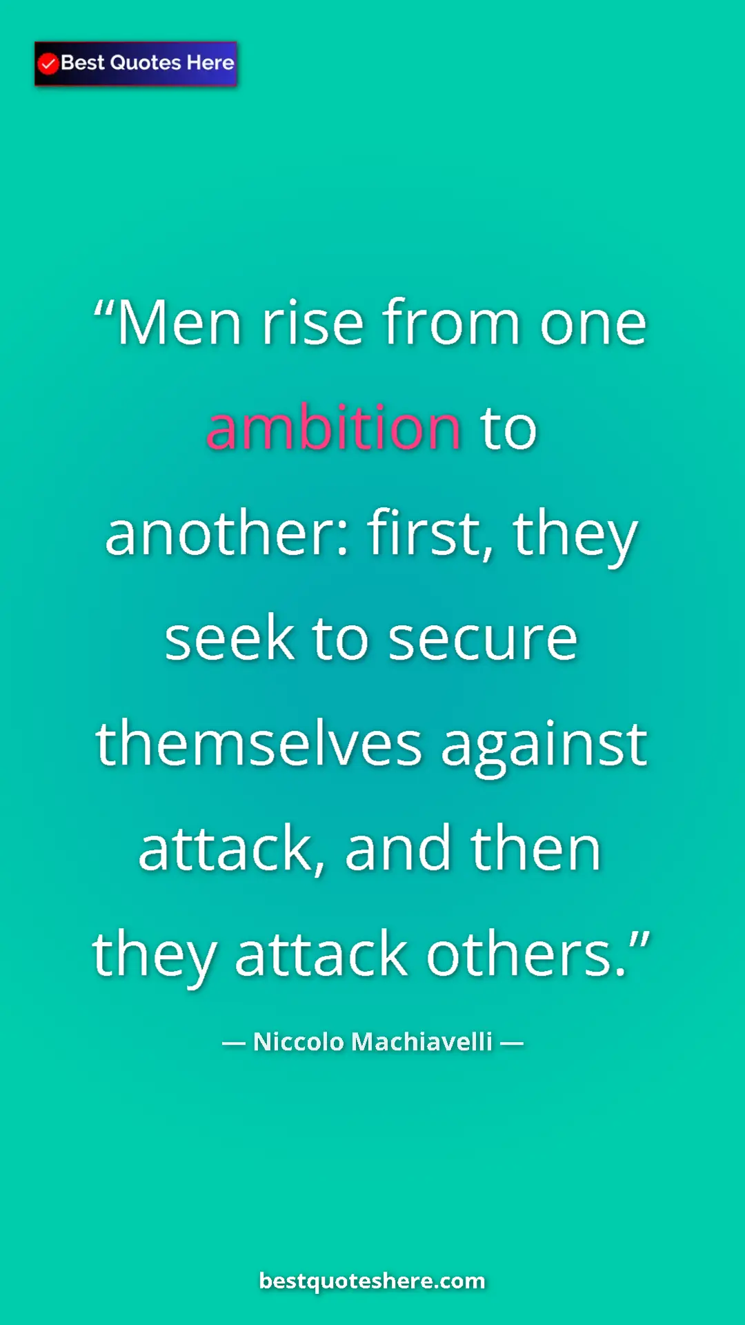 Pinterest quote poster by Niccolo Machiavelli: "Men rise from one ambition to another: first, they seek to..."