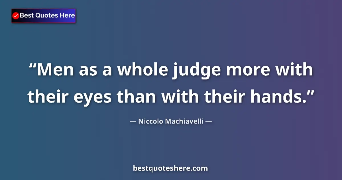 Quote by Niccolo Machiavelli: Men as a whole judge more with their eyes than with their hands....