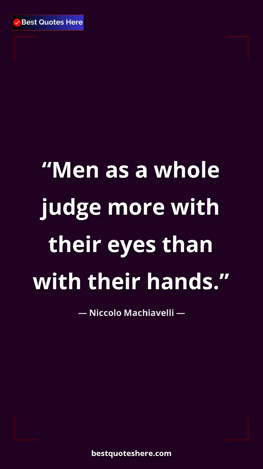 Pinterest quote poster by Niccolo Machiavelli: "Men as a whole judge more with their eyes than with their..."