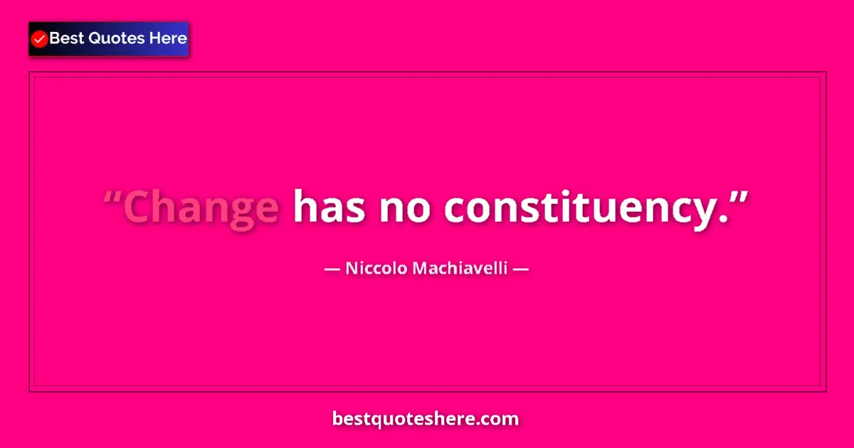 Quote by Niccolo Machiavelli: Change has no constituency....
