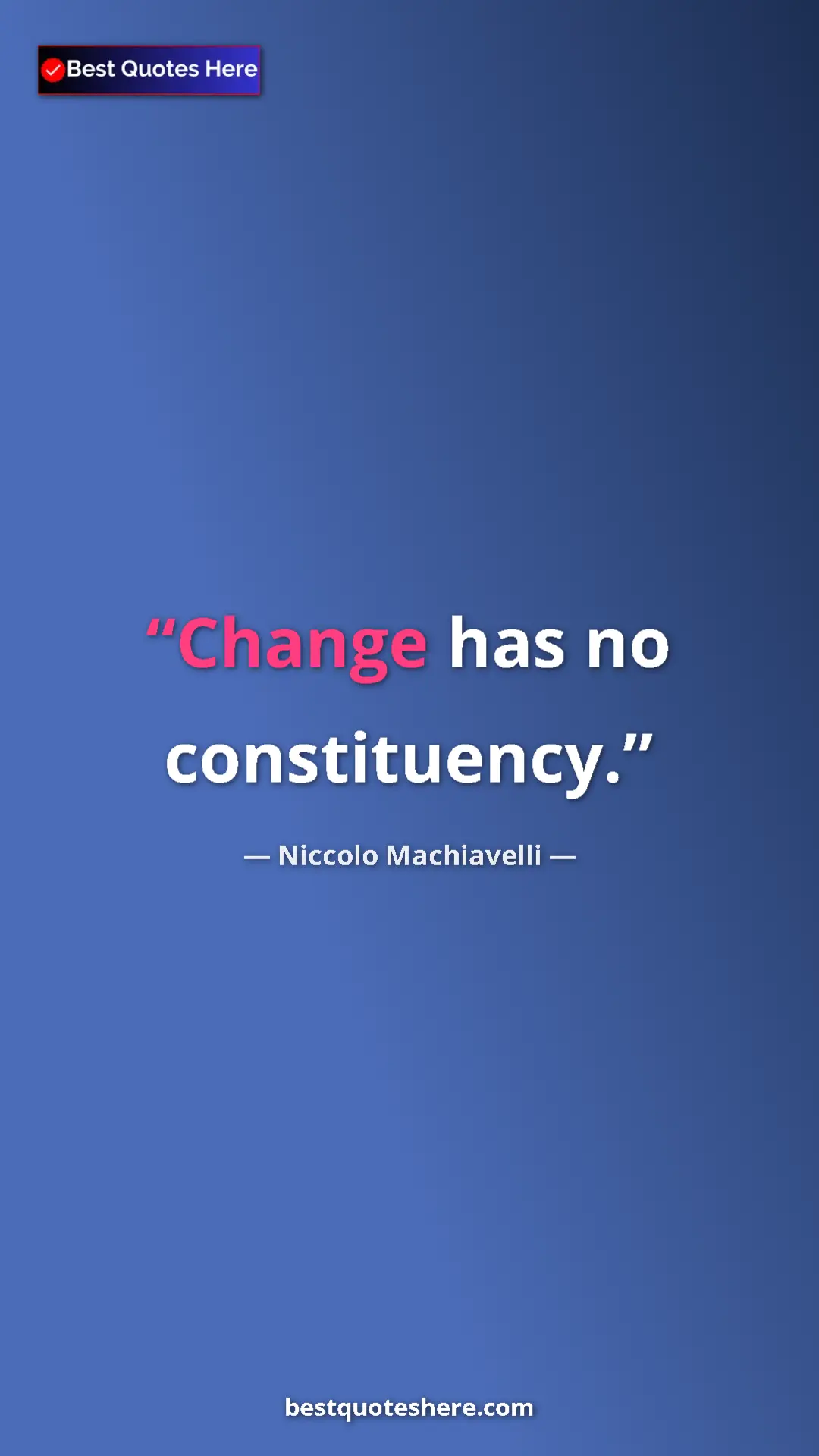Pinterest quote poster by Niccolo Machiavelli: "Change has no constituency."