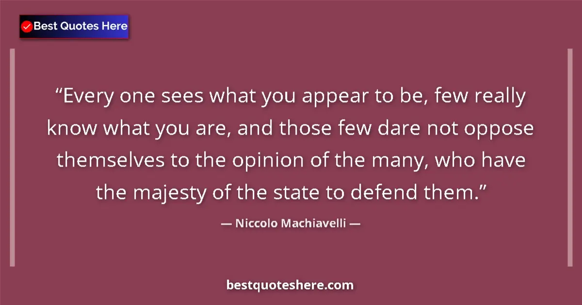Image for the quote by Niccolo Machiavelli: Every one sees what you appear to be, few really know what you are, and those few dare not oppose th...