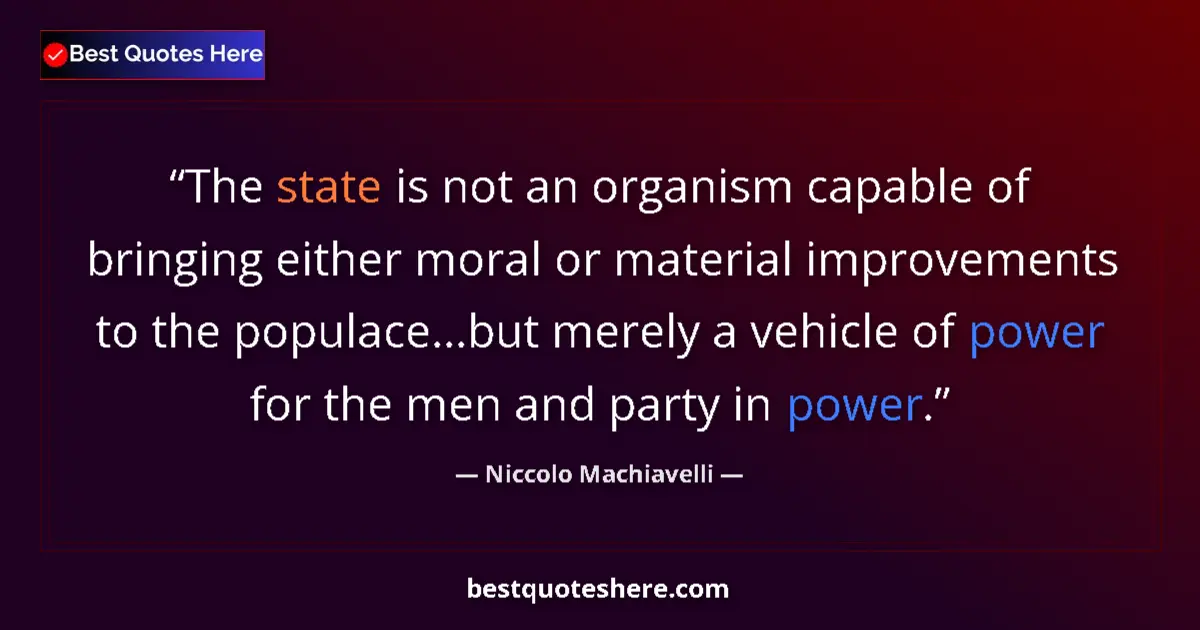 Quote by Niccolo Machiavelli: The state is not an organism capable of bringing either moral or material improvements to the popula...