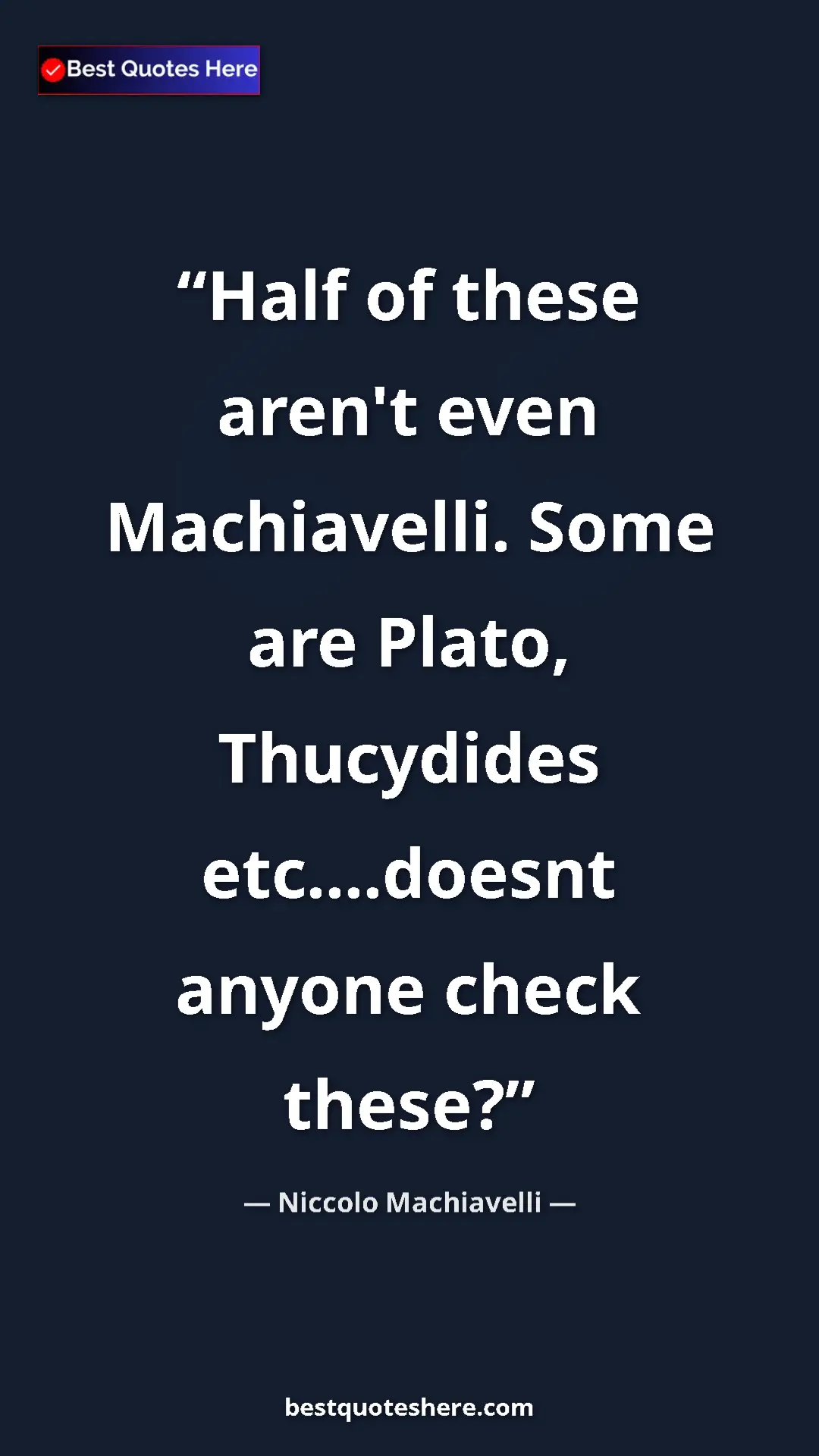 Pinterest quote poster by Niccolo Machiavelli: "Half of these aren't even Machiavelli. Some are Plato,..."