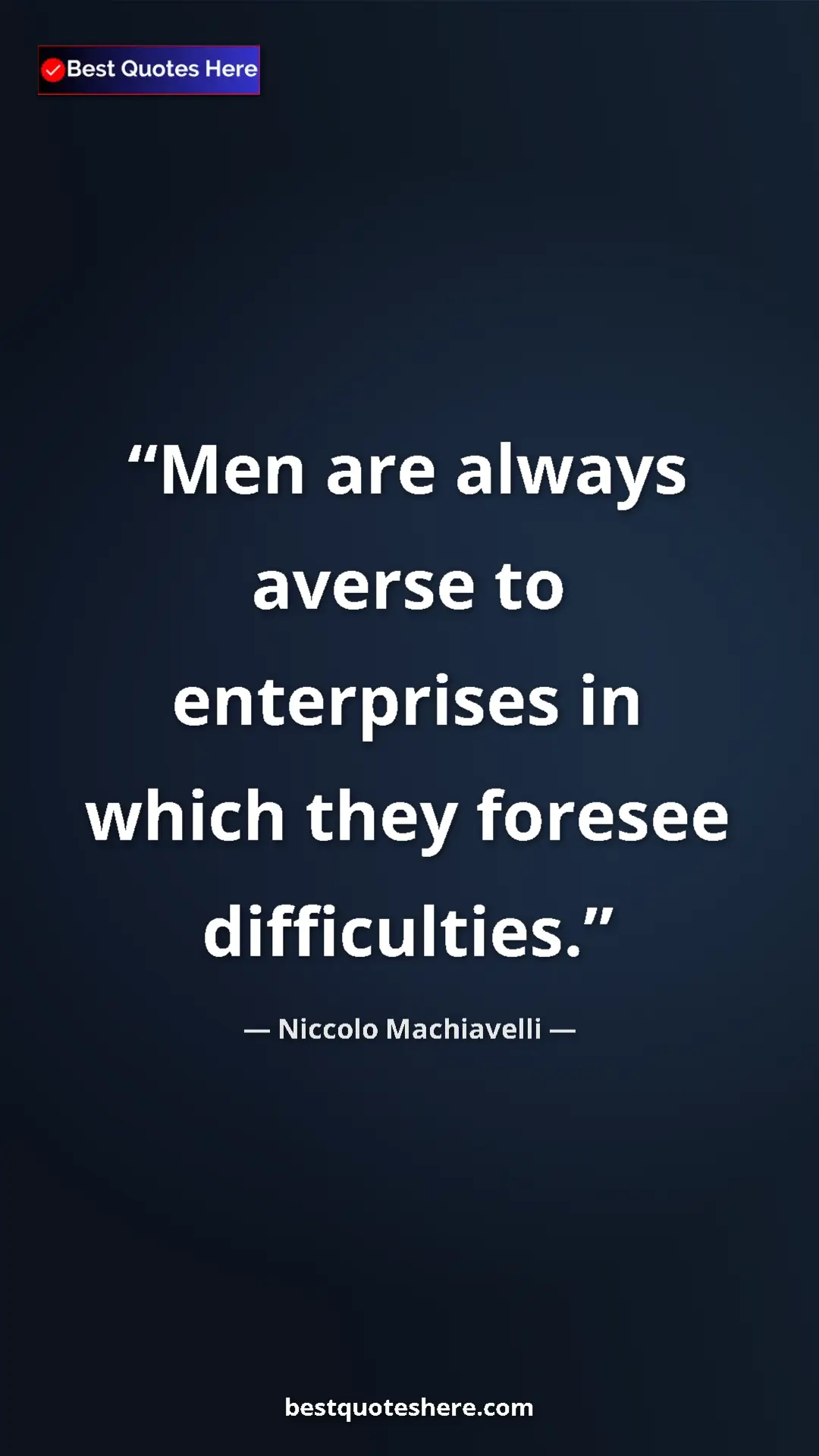 Pinterest quote poster by Niccolo Machiavelli: "Men are always averse to enterprises in which they foresee..."
