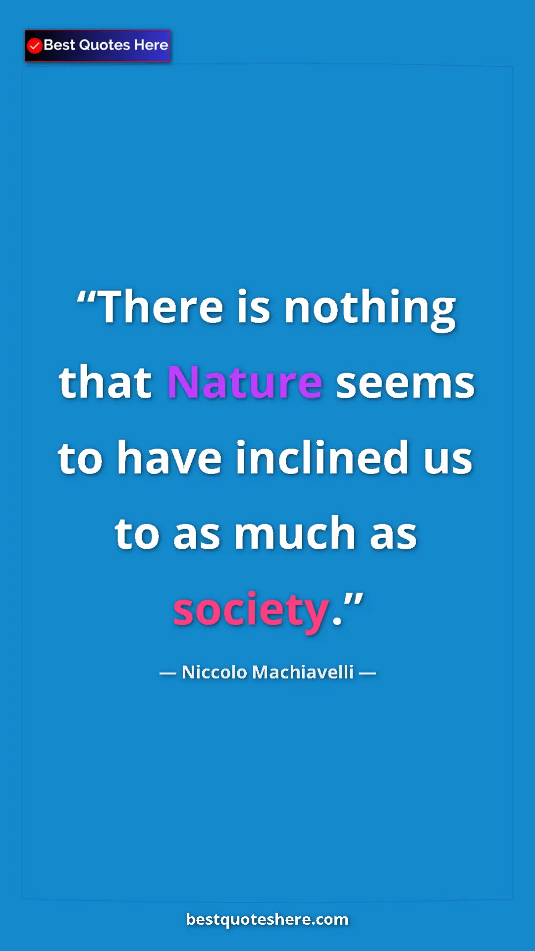 Pinterest quote poster by Niccolo Machiavelli: "There is nothing that Nature seems to have inclined us to..."