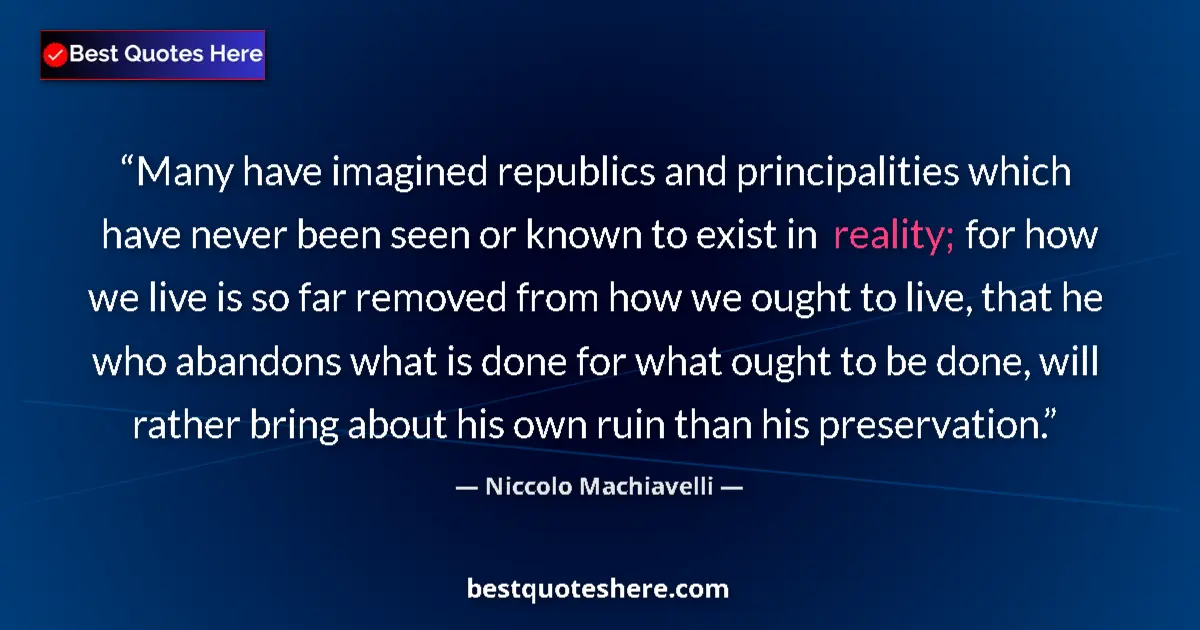 Quote by Niccolo Machiavelli: Many have imagined republics and principalities which have never been seen or known to exist in real...