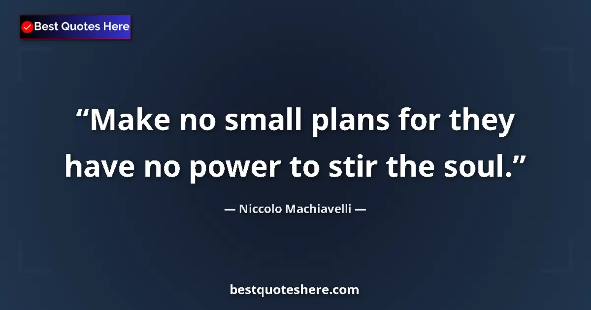 Quote by Niccolo Machiavelli: Make no small plans for they have no power to stir the soul....