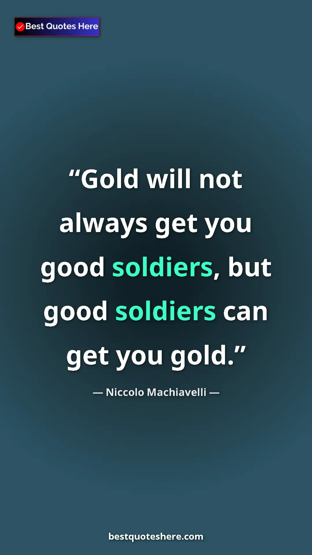 Niccolo Machiavelli Quote Card: "Gold will not always get you good soldiers, but good soldier" Pinterest quote poster by Niccolo Machiavelli: "Gold will not always get you good soldiers, but good soldier"