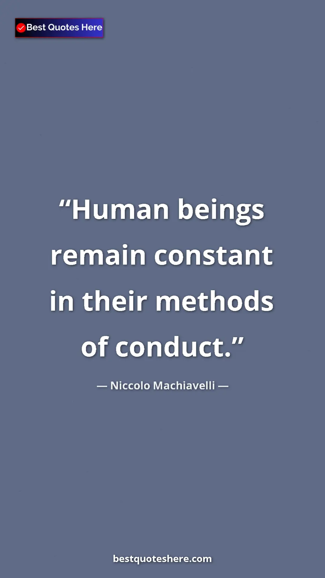 Pinterest quote poster by Niccolo Machiavelli: "Human beings remain constant in their methods of conduct."
