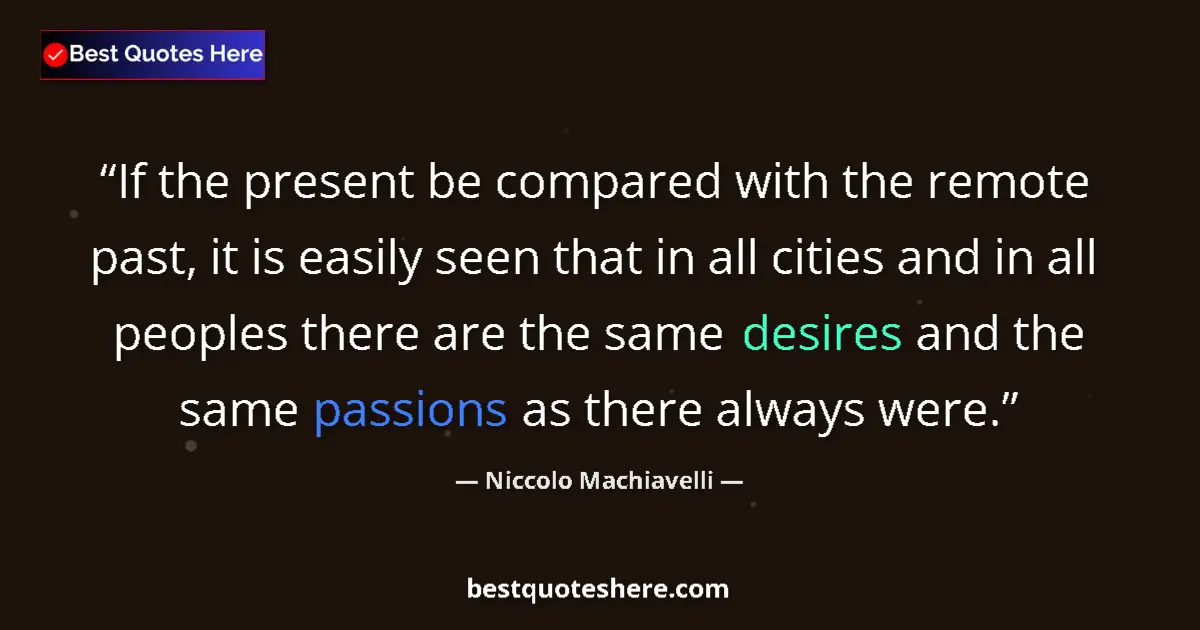 Quote by Niccolo Machiavelli: If the present be compared with the remote past, it is easily seen that in all cities and in all peo...