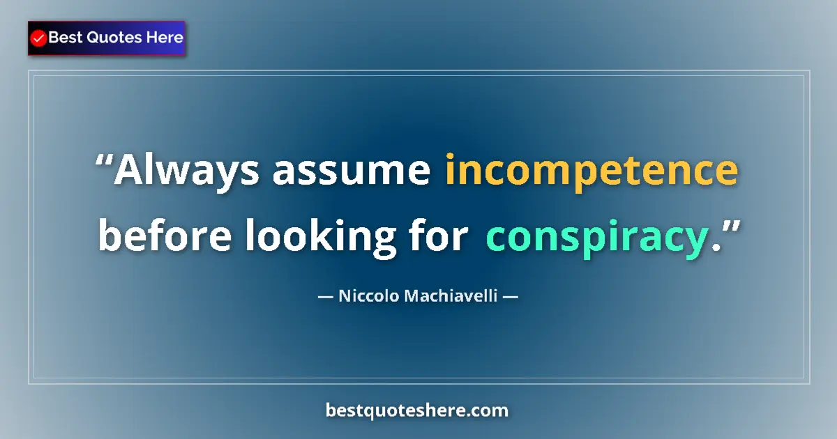 Quote by Niccolo Machiavelli: Always assume incompetence before looking for conspiracy....