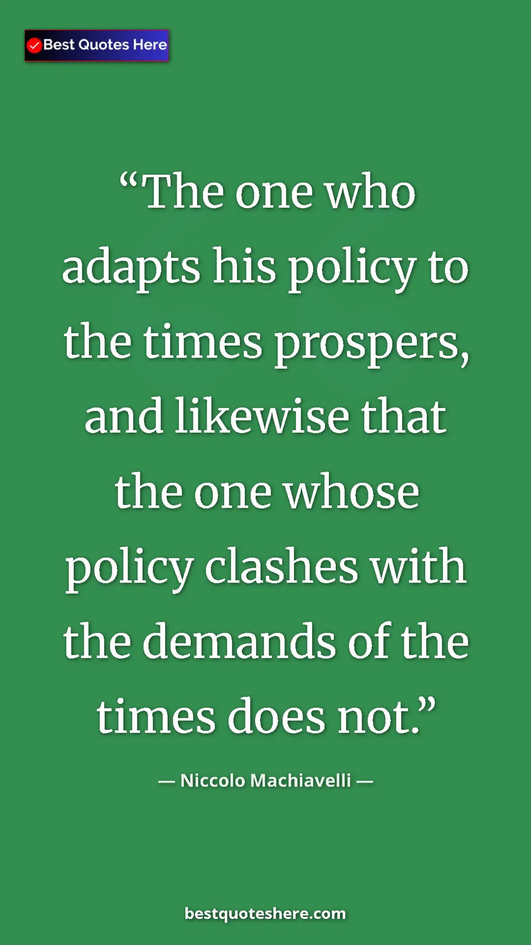 Pinterest quote poster by Niccolo Machiavelli: "The one who adapts his policy to the times prospers, and..."