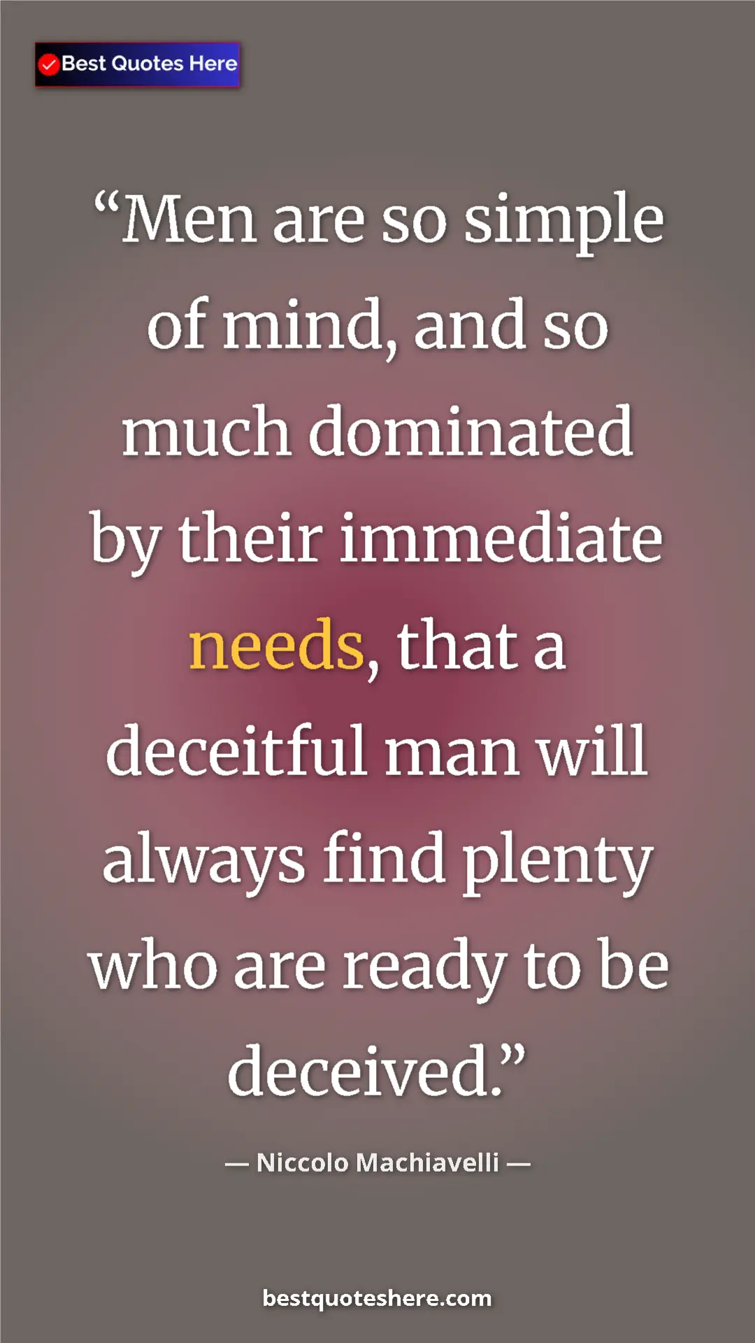 Pinterest quote poster by Niccolo Machiavelli: "Men are so simple of mind, and so much dominated by their..."