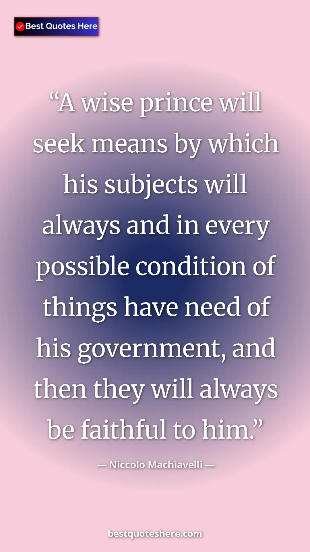 Pinterest quote poster by Niccolo Machiavelli: "A wise prince will seek means by which his subjects will..."