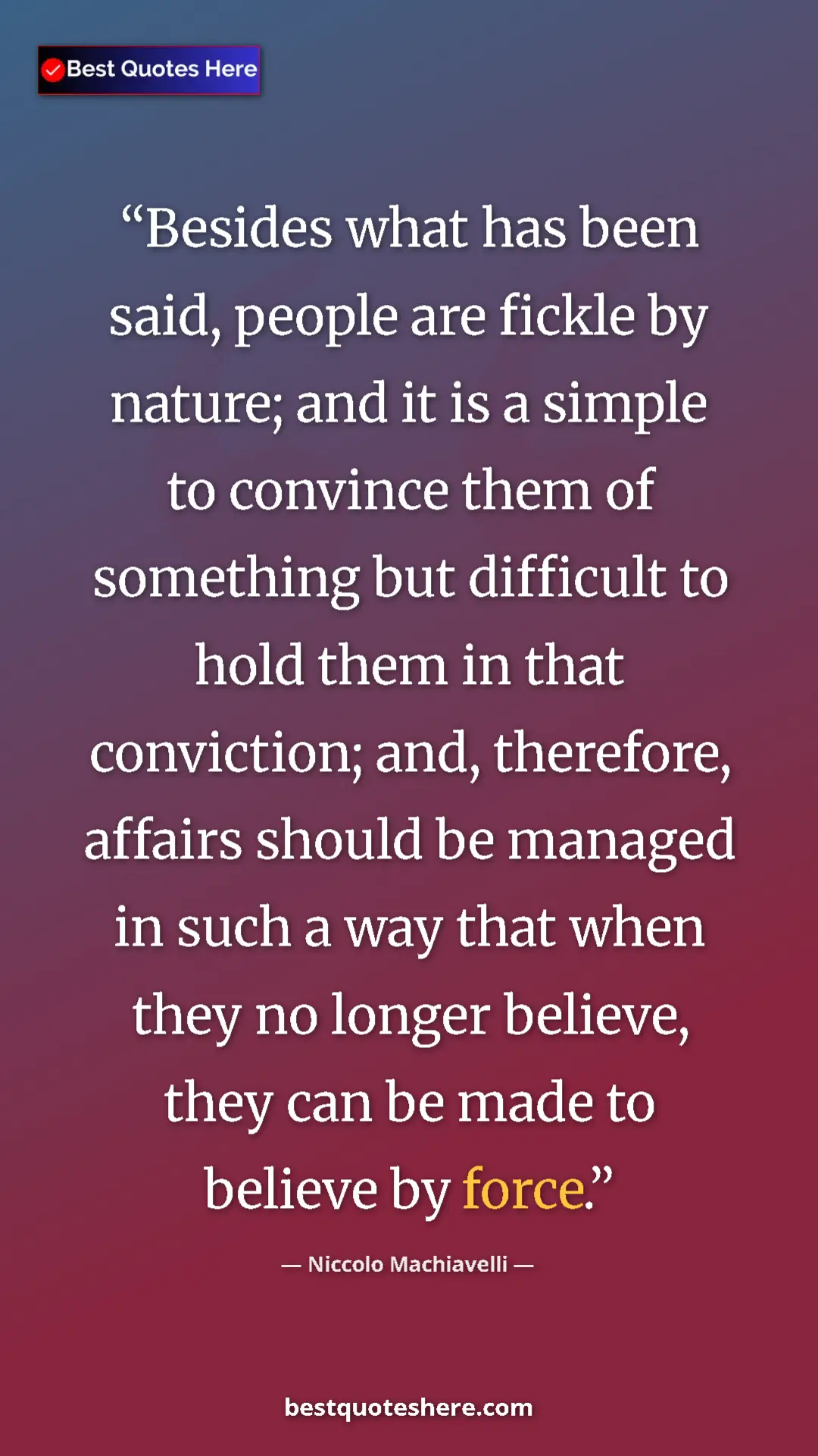 Niccolo Machiavelli Quote Card: "Besides what has been said, people are fickle by nature;..." Pinterest quote poster by Niccolo Machiavelli: "Besides what has been said, people are fickle by nature;..."