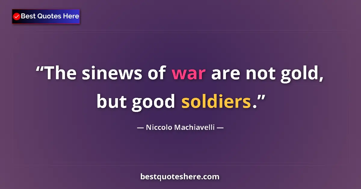 Quote by Niccolo Machiavelli: The sinews of war are not gold, but good soldiers....