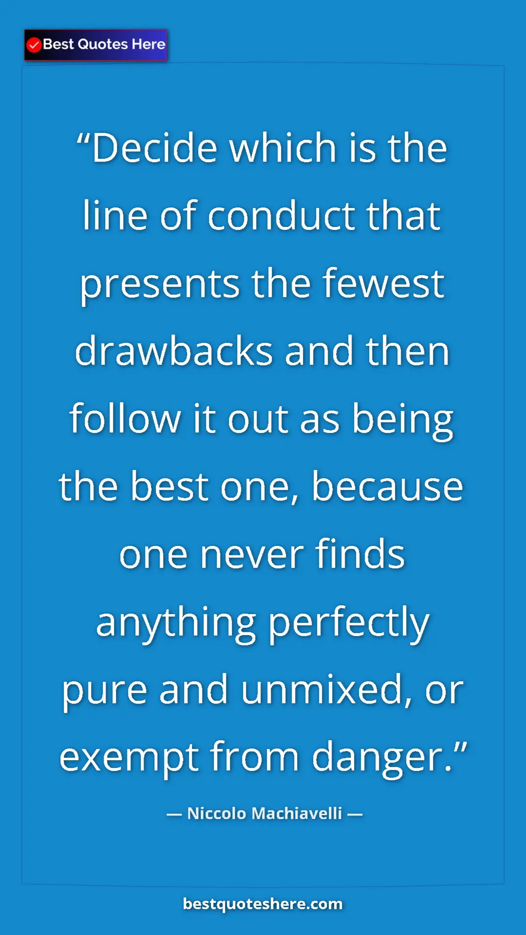 Niccolo Machiavelli Quote Card: "Decide which is the line of conduct that presents the..." Pinterest quote poster by Niccolo Machiavelli: "Decide which is the line of conduct that presents the..."