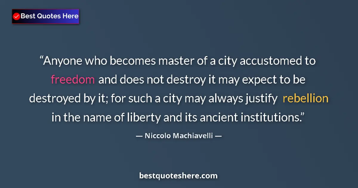Quote by Niccolo Machiavelli: Anyone who becomes master of a city accustomed to freedom and does not destroy it may expect to be d...
