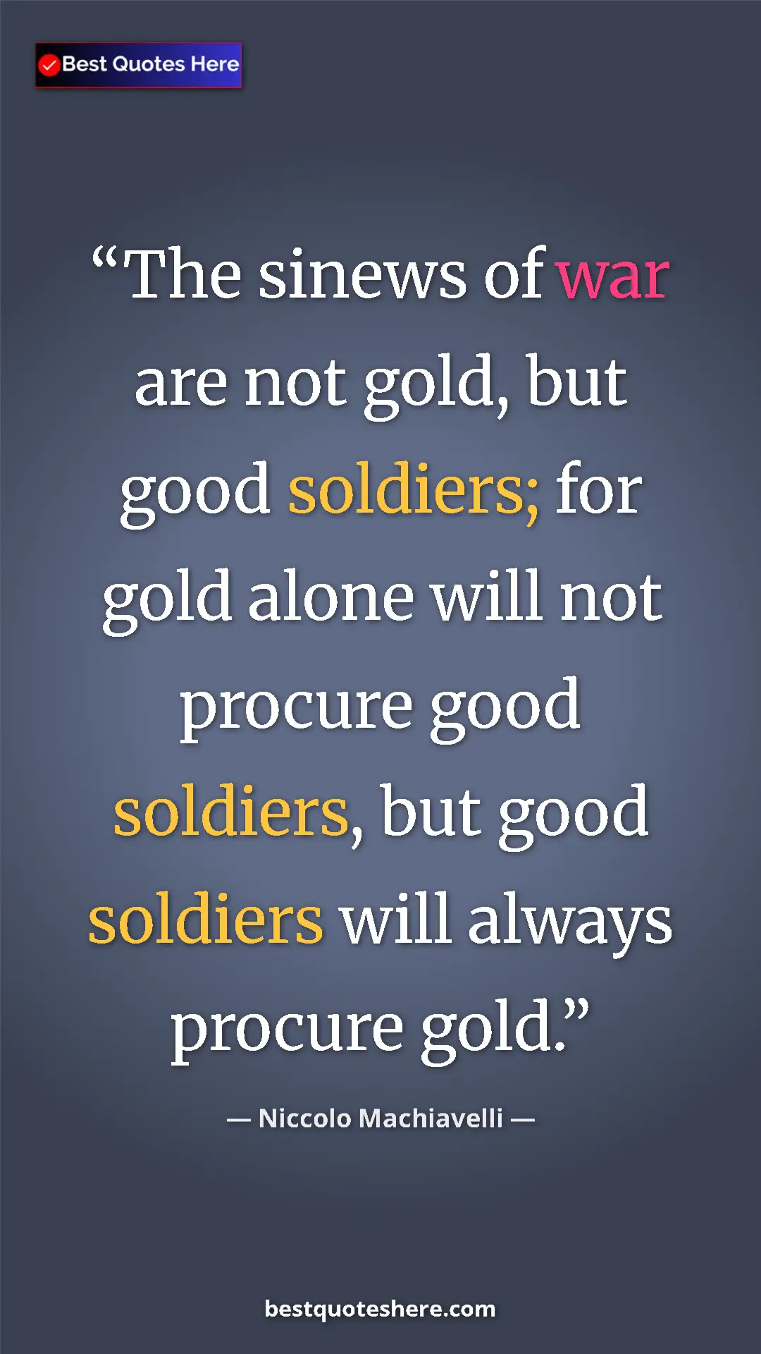 Niccolo Machiavelli Quote Card: "The sinews of war are not gold, but good soldiers; for gold " Pinterest quote poster by Niccolo Machiavelli: "The sinews of war are not gold, but good soldiers; for gold "