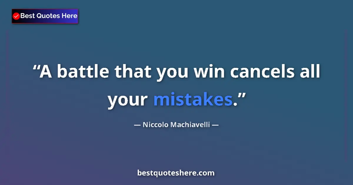 Quote by Niccolo Machiavelli: A battle that you win cancels all your mistakes....
