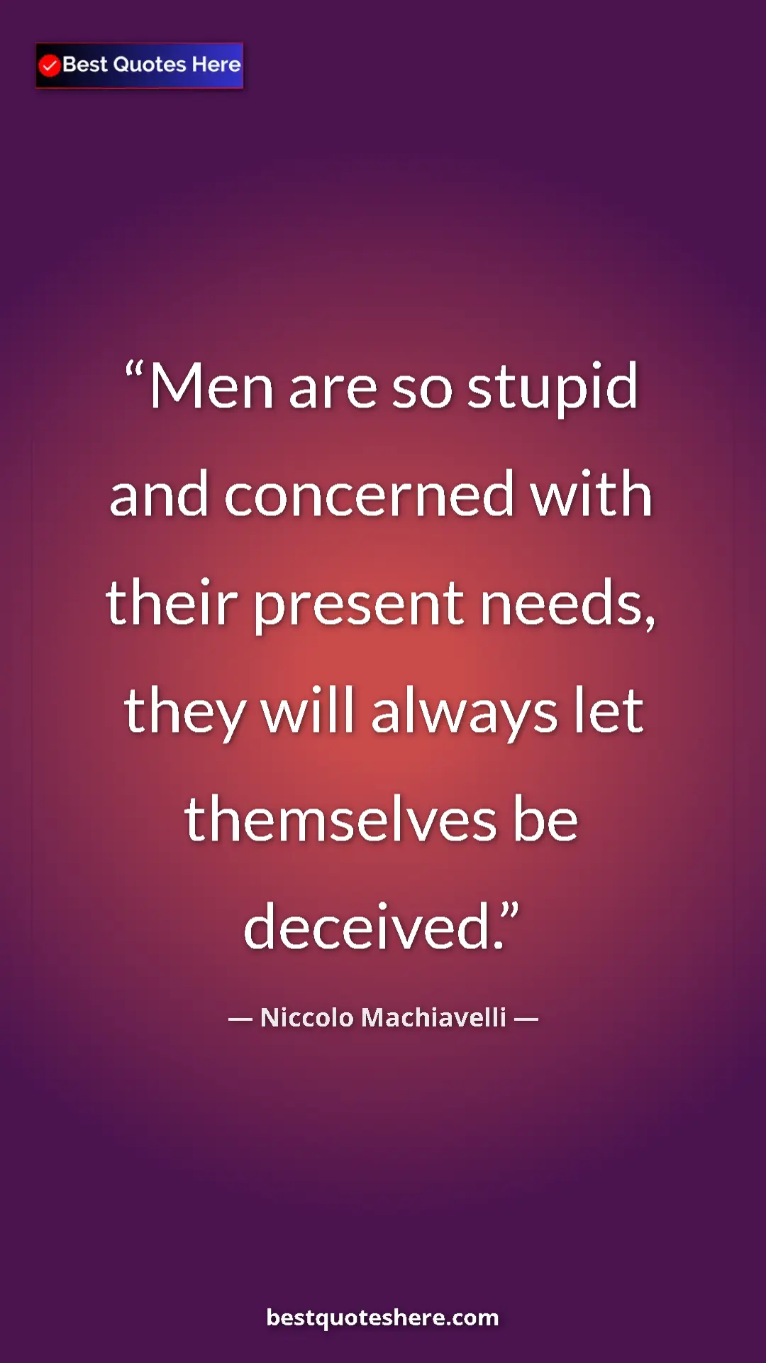 Pinterest quote poster by Niccolo Machiavelli: "Men are so stupid and concerned with their present needs,..."