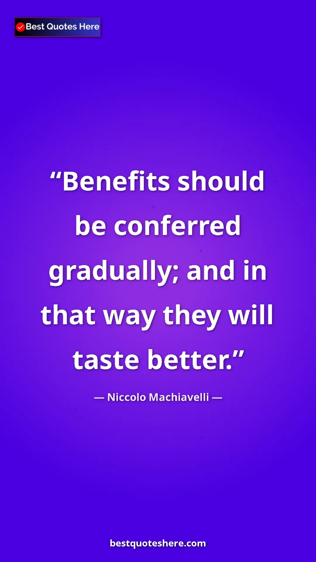 Pinterest quote poster by Niccolo Machiavelli: "Benefits should be conferred gradually; and in that way..."
