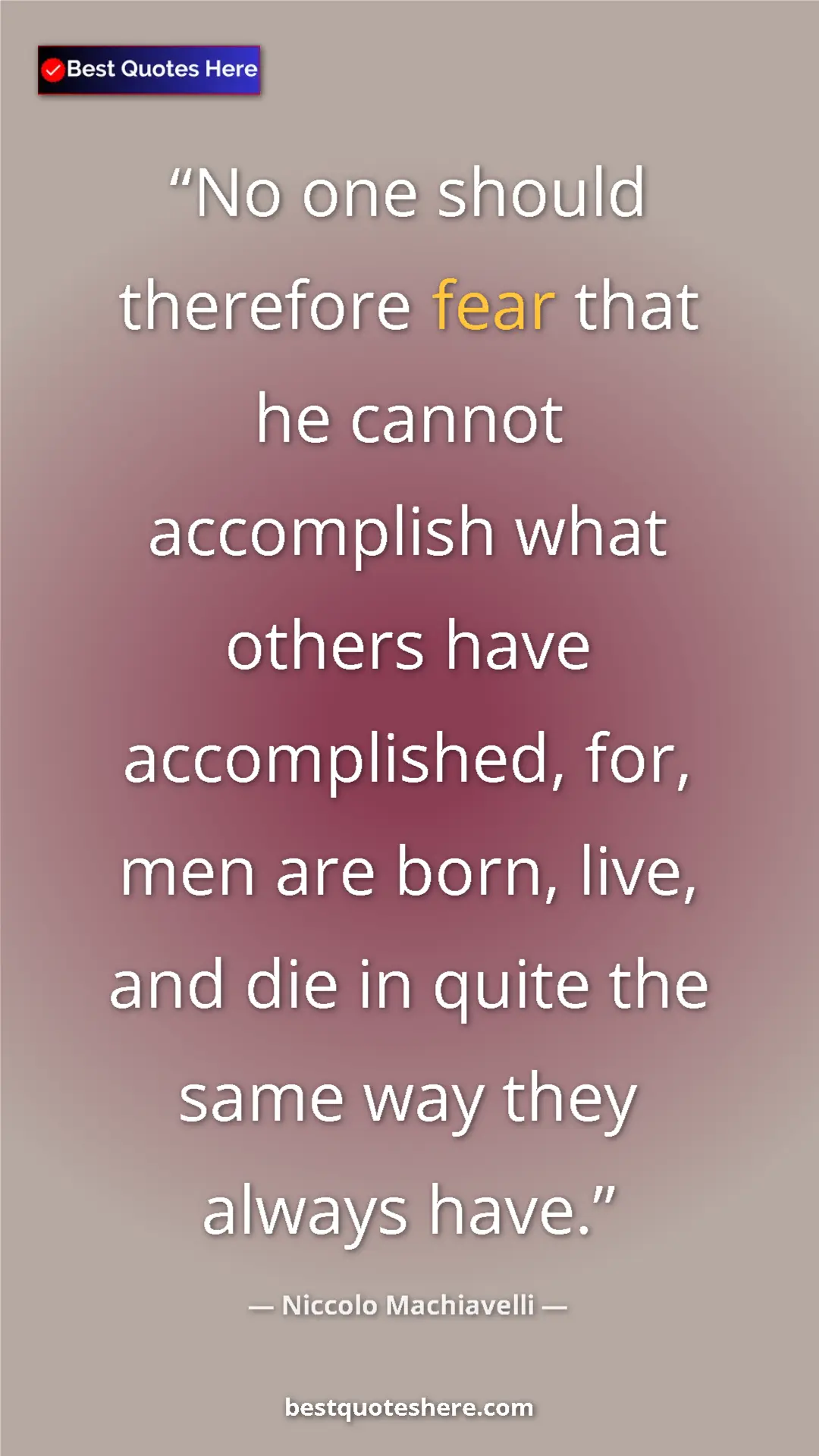 Pinterest quote poster by Niccolo Machiavelli: "No one should therefore fear that he cannot accomplish what..."