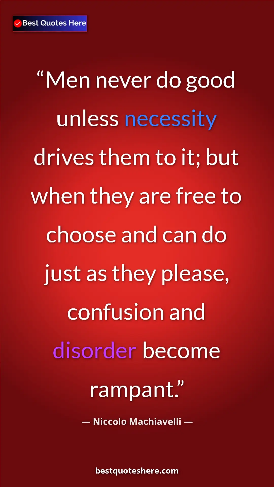 Pinterest quote poster by Niccolo Machiavelli: "Men never do good unless necessity drives them to it; but..."