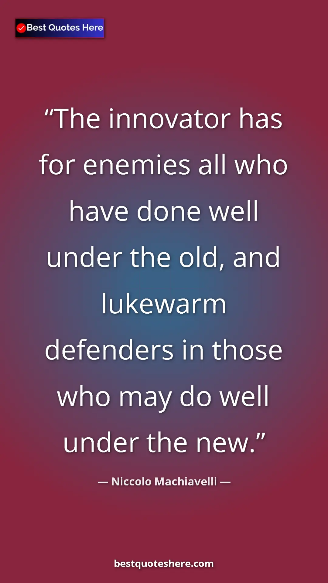 Pinterest quote poster by Niccolo Machiavelli: "The innovator has for enemies all who have done well under..."