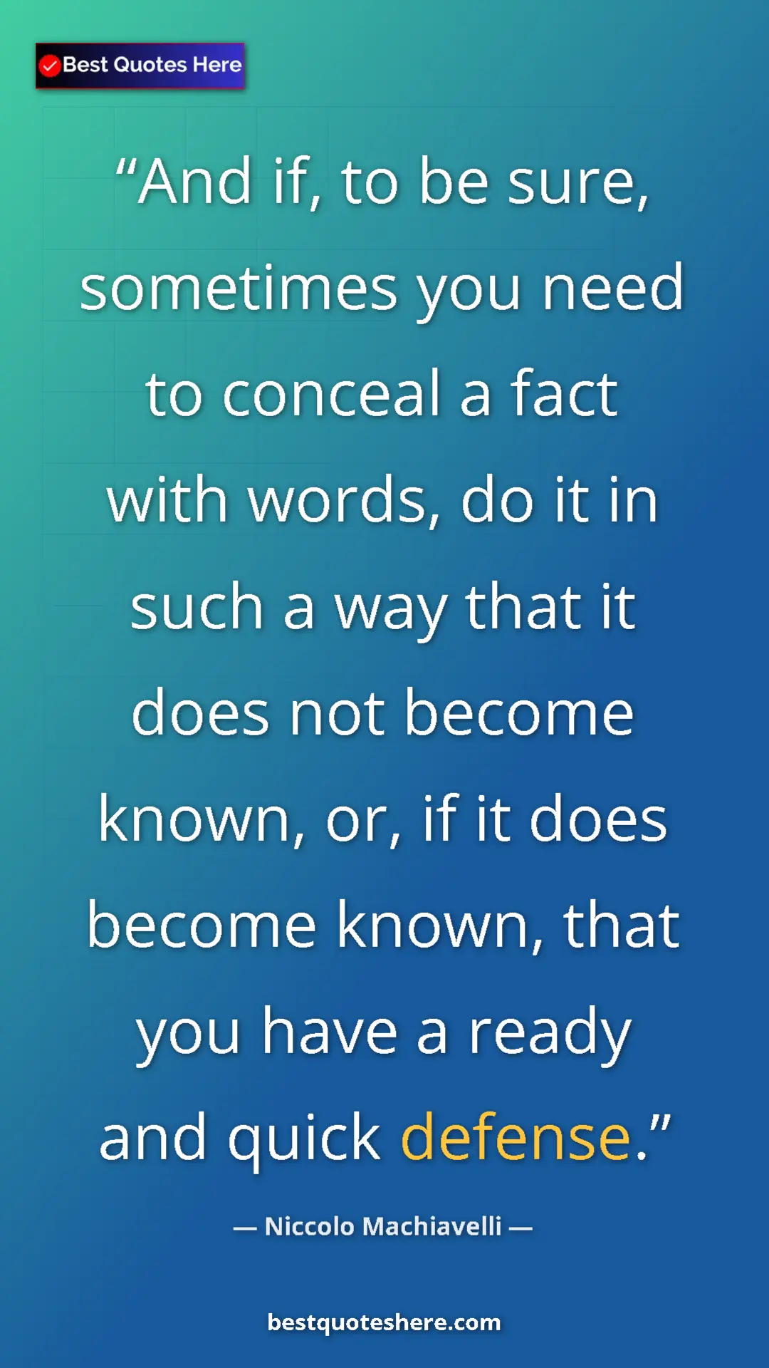 Pinterest quote poster by Niccolo Machiavelli: "And if, to be sure, sometimes you need to conceal a fact..."
